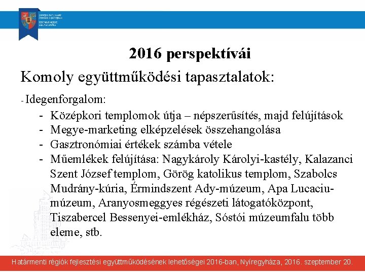2016 perspektívái Komoly együttműködési tapasztalatok: - Idegenforgalom: - Középkori templomok útja – népszerűsítés, majd