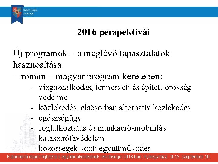 2016 perspektívái Új programok – a meglévő tapasztalatok hasznosítása - román – magyar program