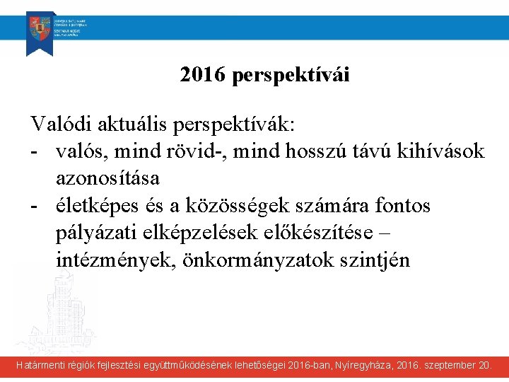 2016 perspektívái Valódi aktuális perspektívák: - valós, mind rövid-, mind hosszú távú kihívások azonosítása