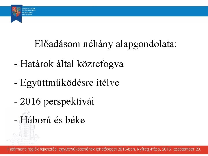 Előadásom néhány alapgondolata: - Határok által közrefogva - Együttműködésre ítélve - 2016 perspektívái -