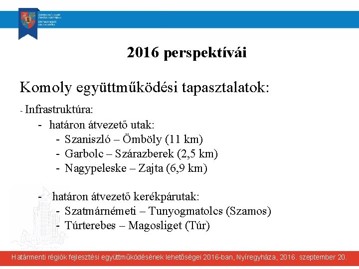 2016 perspektívái Komoly együttműködési tapasztalatok: - Infrastruktúra: - határon átvezető utak: - Szaniszló –