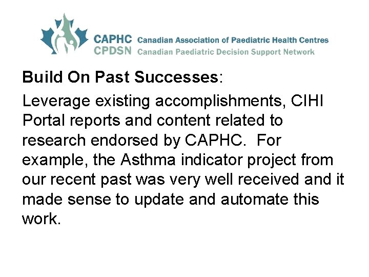 Build On Past Successes: Leverage existing accomplishments, CIHI Portal reports and content related to