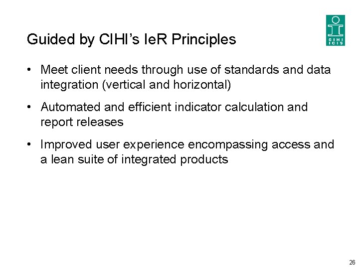 Guided by CIHI’s Ie. R Principles • Meet client needs through use of standards