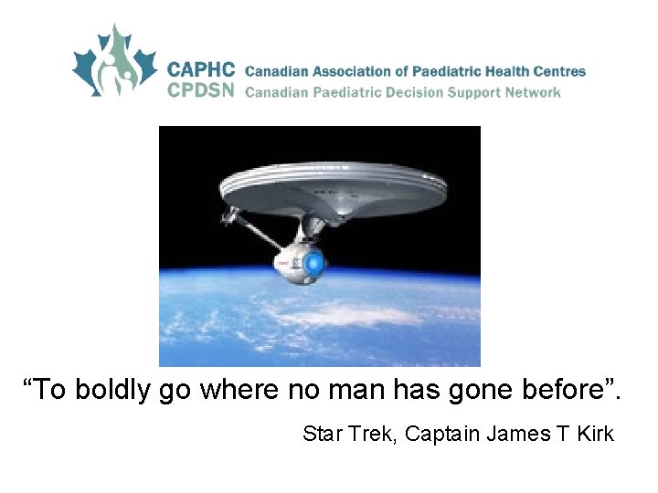 “To boldly go where no man has gone before”. Star Trek, Captain James T