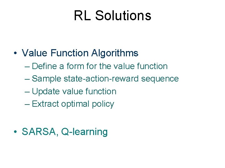 RL Solutions • Value Function Algorithms – Define a form for the value function