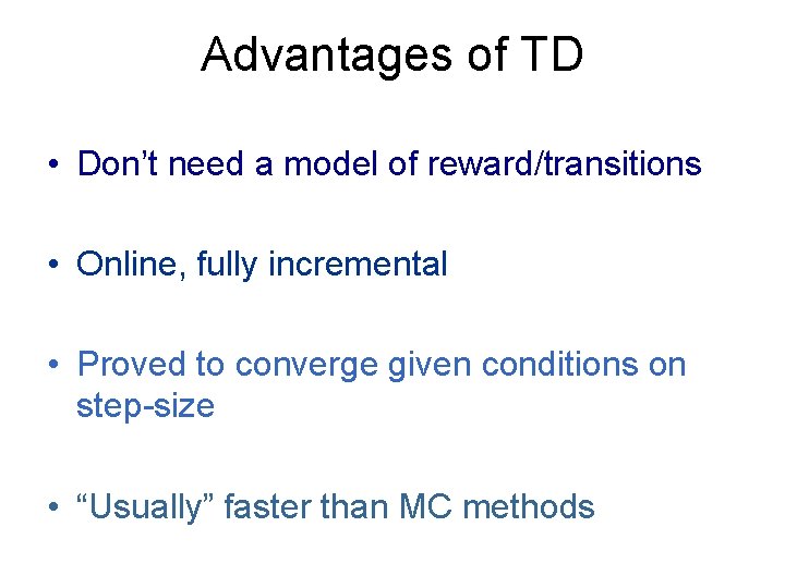 Advantages of TD • Don’t need a model of reward/transitions • Online, fully incremental