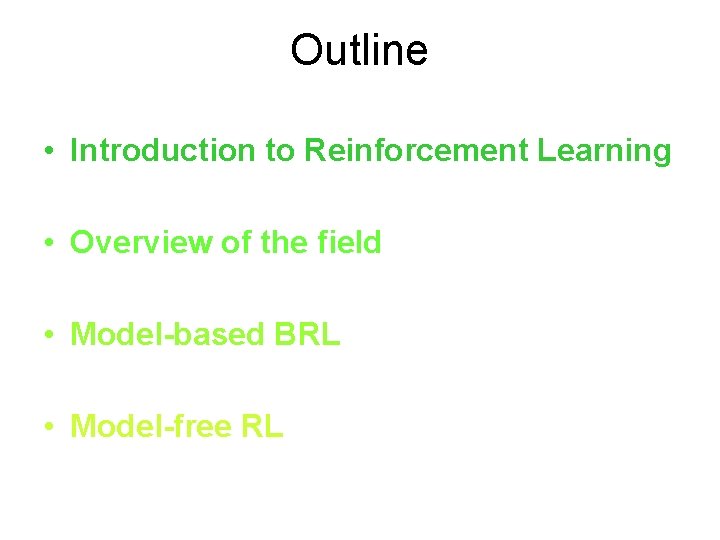 Outline • Introduction to Reinforcement Learning • Overview of the field • Model-based BRL