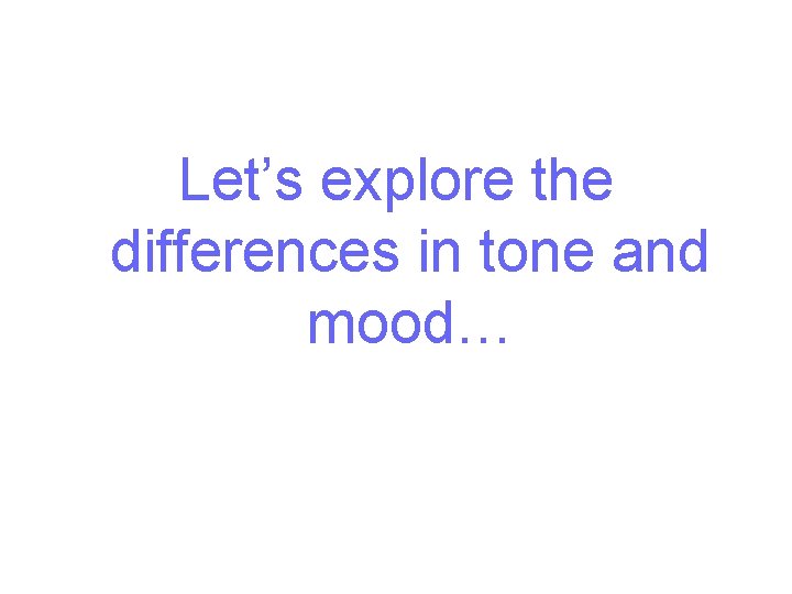 Let’s explore the differences in tone and mood… 