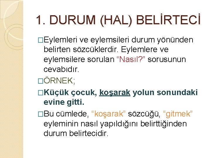 1. DURUM (HAL) BELİRTECİ �Eylemleri ve eylemsileri durum yönünden belirten sözcüklerdir. Eylemlere ve eylemsilere