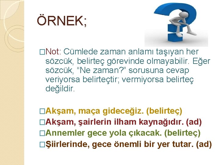 ÖRNEK; �Not: Cümlede zaman anlamı taşıyan her sözcük, belirteç görevinde olmayabilir. Eğer sözcük, “Ne