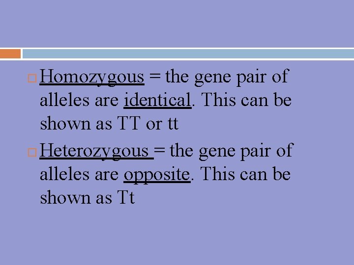 Homozygous = the gene pair of alleles are identical. This can be shown as