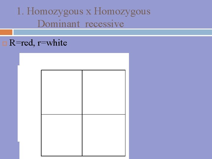 1. Homozygous x Homozygous Dominant recessive R=red, r=white 