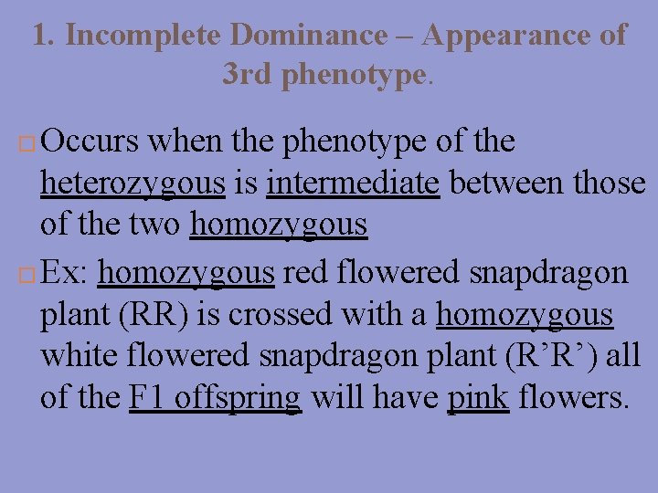 1. Incomplete Dominance – Appearance of 3 rd phenotype. Occurs when the phenotype of