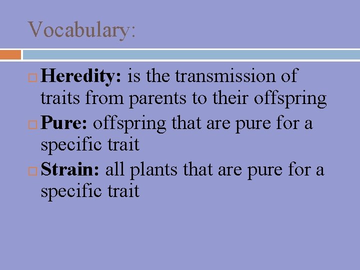 Vocabulary: Heredity: is the transmission of traits from parents to their offspring Pure: offspring