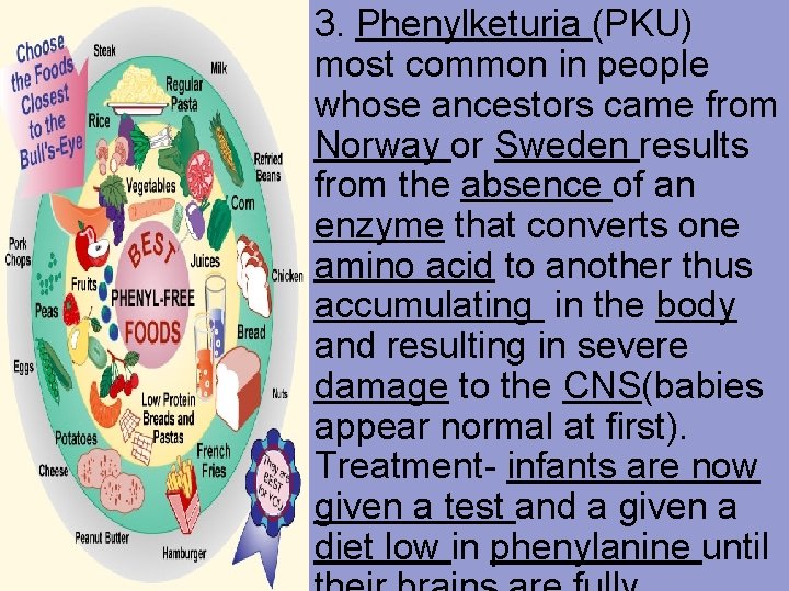  3. Phenylketuria (PKU) most common in people whose ancestors came from Norway or