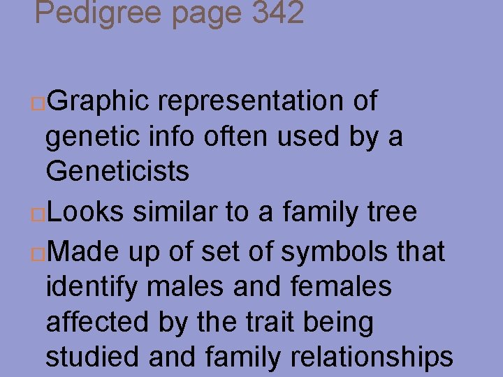 Pedigree page 342 Graphic representation of genetic info often used by a Geneticists Looks