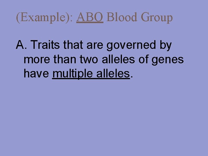 (Example): ABO Blood Group A. Traits that are governed by more than two alleles