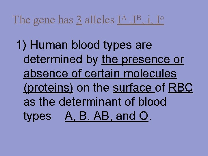 The gene has 3 alleles IA , IB, i, Io 1) Human blood types