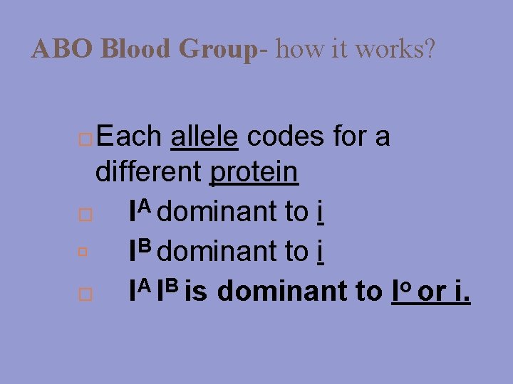 ABO Blood Group- how it works? Each allele codes for a different protein IA