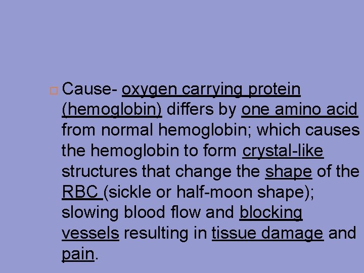  Cause- oxygen carrying protein (hemoglobin) differs by one amino acid from normal hemoglobin;
