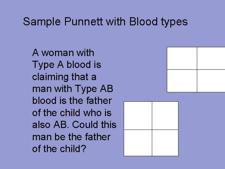 Sample Punnett with Blood types A woman with Type A blood is claiming that