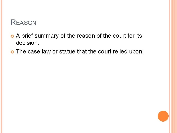 REASON A brief summary of the reason of the court for its decision. The