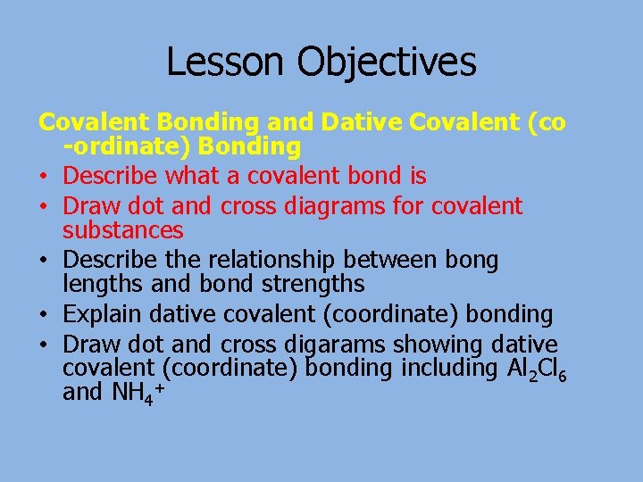 Lesson Objectives Covalent Bonding and Dative Covalent (co -ordinate) Bonding • Describe what a