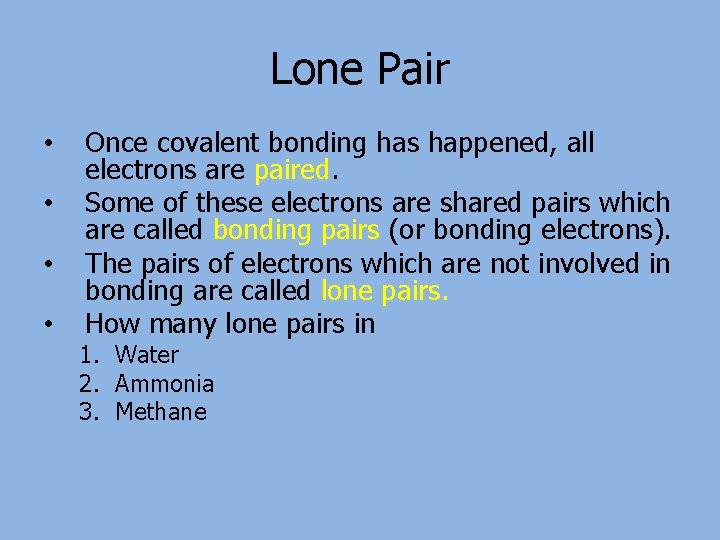 Lone Pair • • Once covalent bonding has happened, all electrons are paired. Some