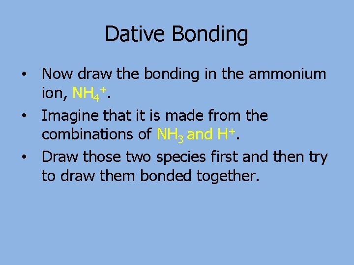 Dative Bonding • Now draw the bonding in the ammonium ion, NH 4+. •