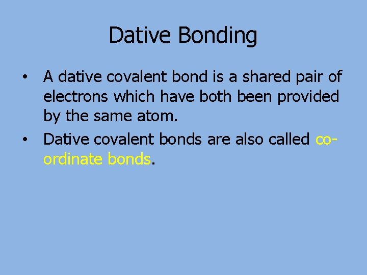Dative Bonding • A dative covalent bond is a shared pair of electrons which