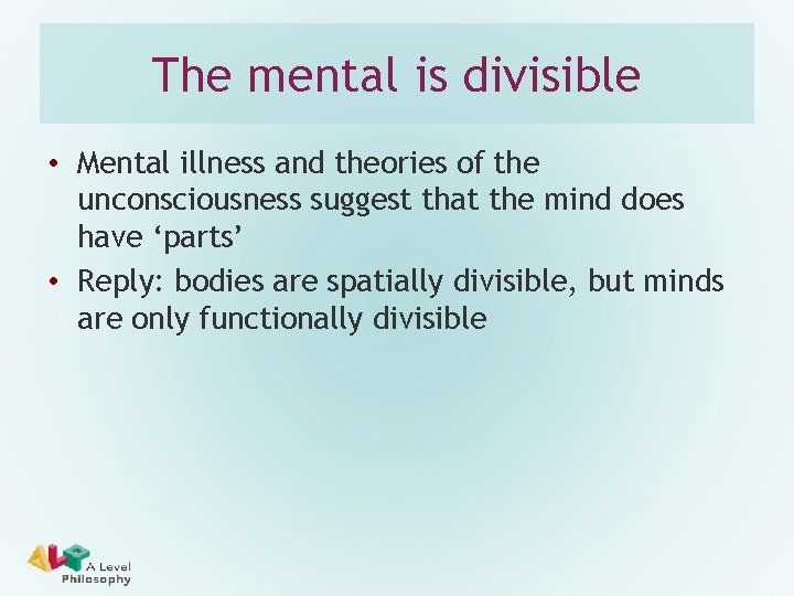 The mental is divisible • Mental illness and theories of the unconsciousness suggest that