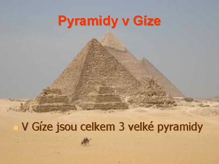 Pyramidy v Gíze n V Gíze jsou celkem 3 velké pyramidy 