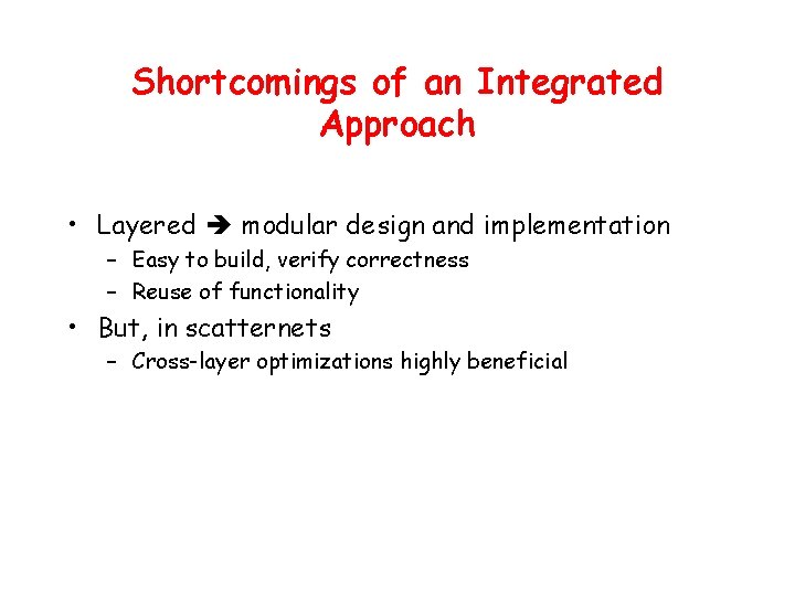 Shortcomings of an Integrated Approach • Layered modular design and implementation – Easy to