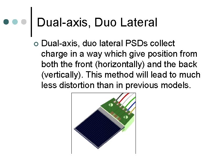 Dual-axis, Duo Lateral ¢ Dual-axis, duo lateral PSDs collect charge in a way which