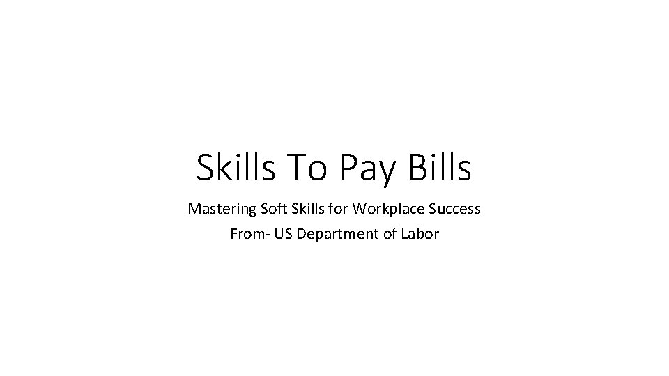 Skills To Pay Bills Mastering Soft Skills for Workplace Success From- US Department of