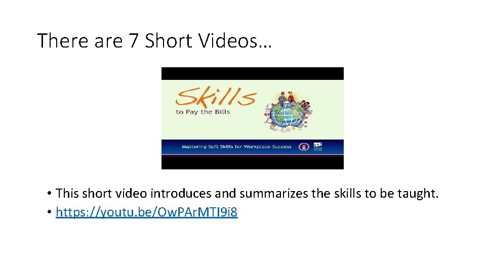 There are 7 Short Videos… • This short video introduces and summarizes the skills