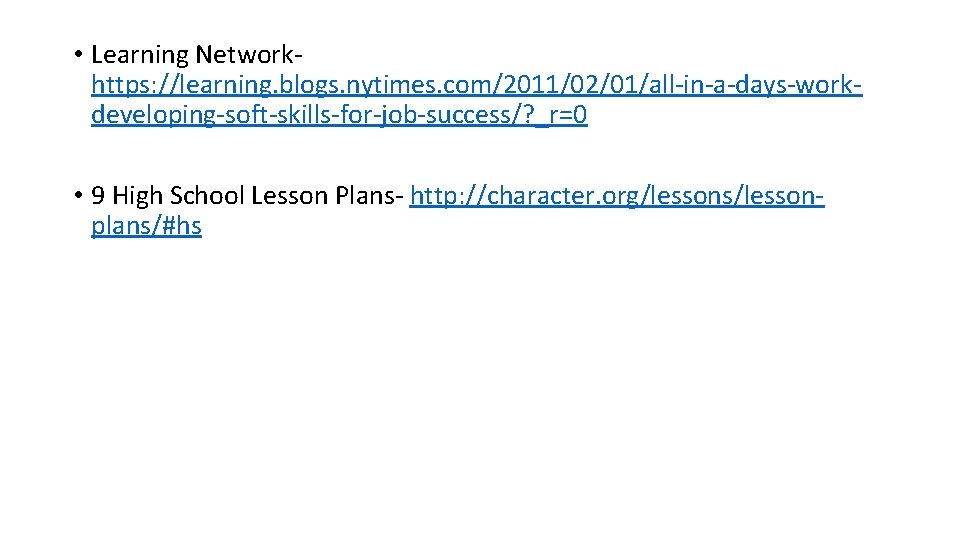  • Learning Network- https: //learning. blogs. nytimes. com/2011/02/01/all-in-a-days-workdeveloping-soft-skills-for-job-success/? _r=0 • 9 High School