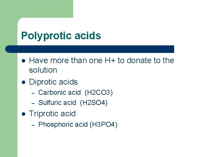 Polyprotic acids l l Have more than one H+ to donate to the solution