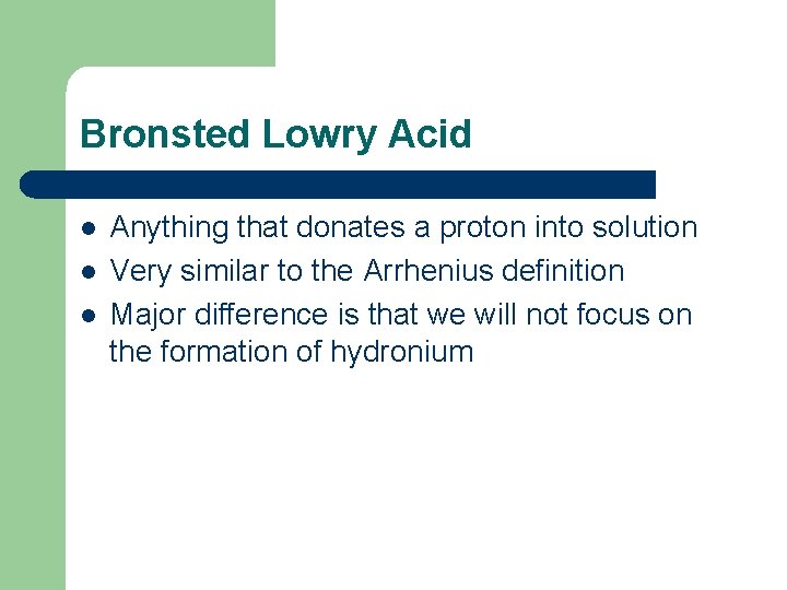 Bronsted Lowry Acid l l l Anything that donates a proton into solution Very