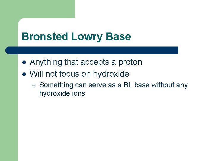 Bronsted Lowry Base l l Anything that accepts a proton Will not focus on