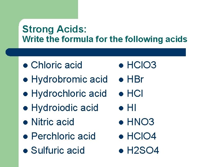 Strong Acids: Write the formula for the following acids Chloric acid l Hydrobromic acid
