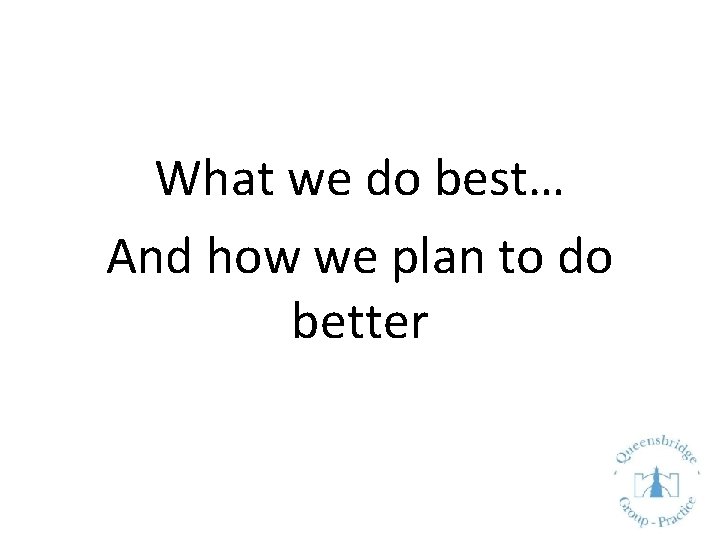 What we do best… And how we plan to do better 