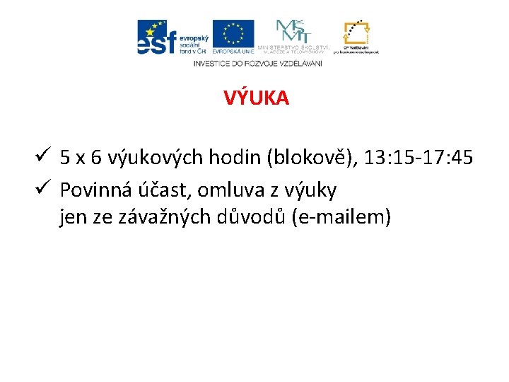 VÝUKA ü 5 x 6 výukových hodin (blokově), 13: 15 -17: 45 ü Povinná
