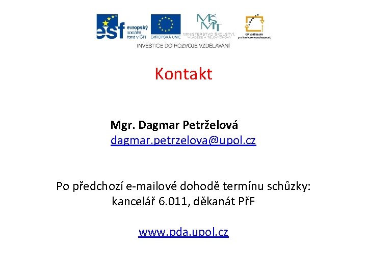 Kontakt Mgr. Dagmar Petrželová dagmar. petrzelova@upol. cz Po předchozí e-mailové dohodě termínu schůzky: kancelář