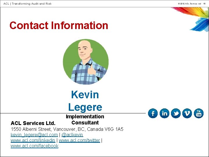 ACL | Transforming Audit and Risk © 2012 ACL Services Ltd. 19 Contact Information