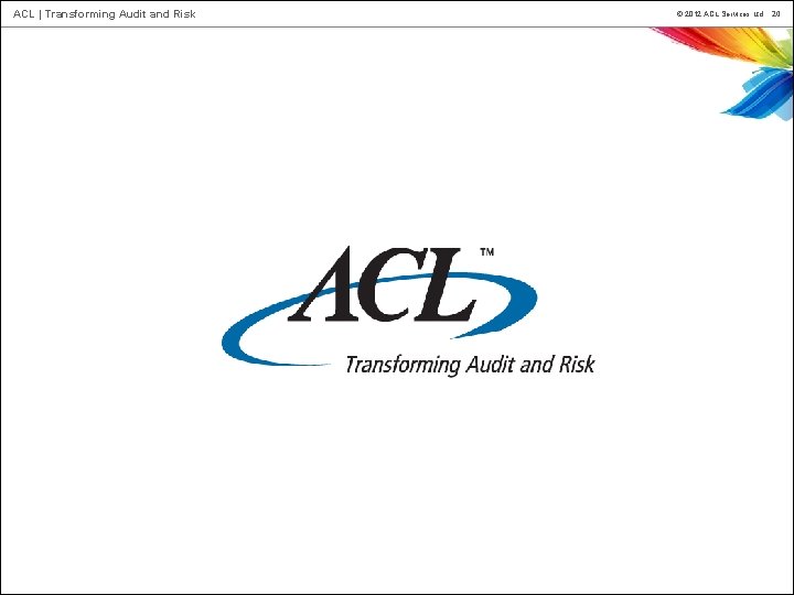 ACL | Transforming Audit and Risk © 2012 ACL Services Ltd. 20 