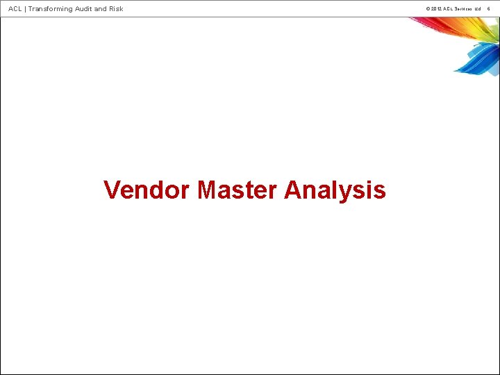 ACL | Transforming Audit and Risk Vendor Master Analysis © 2012 ACL Services Ltd.