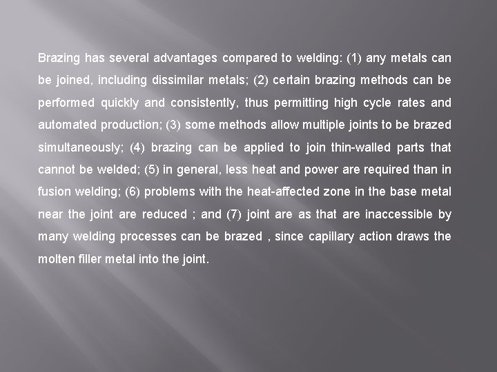 Brazing has several advantages compared to welding: (1) any metals can be joined, including