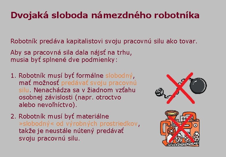 Dvojaká sloboda námezdného robotníka Robotník predáva kapitalistovi svoju pracovnú silu ako tovar. Aby sa