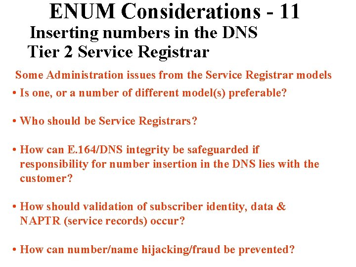 ENUM Considerations - 11 Inserting numbers in the DNS Tier 2 Service Registrar Some